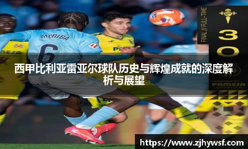 西甲比利亚雷亚尔球队历史与辉煌成就的深度解析与展望